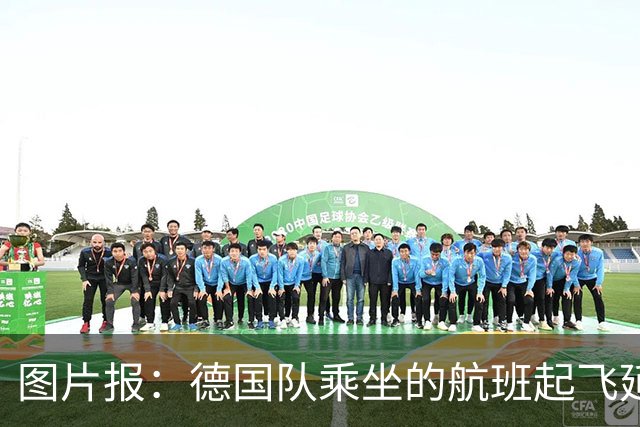 图片报：德国队乘坐的航班起飞延误 纳格尔斯曼、沃勒尔坐头等舱